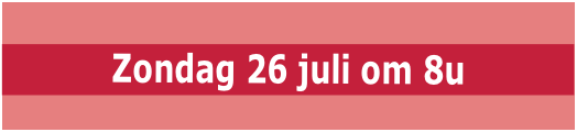 Zondag 26 juli om 8u