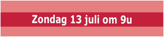  Zondag 13 juli om 9u